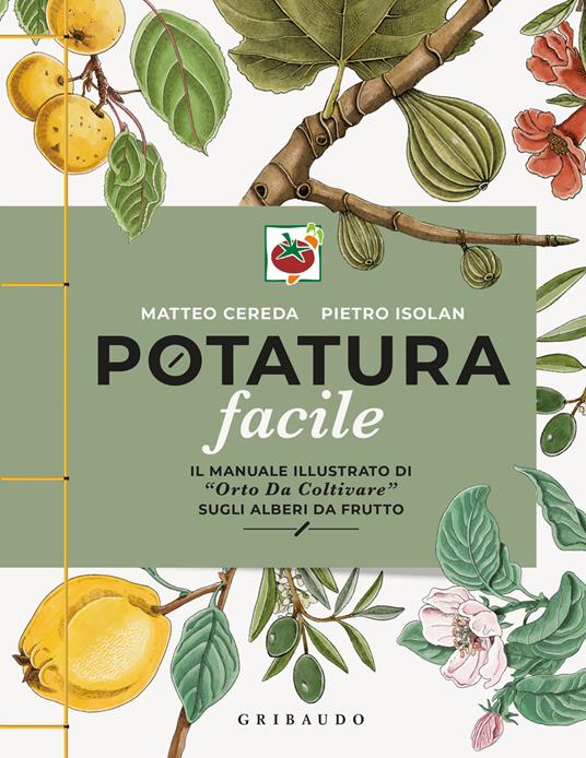 Matteo Cereda, Pietro Isolan Potatura facile. Il manuale illustrato di «Orto da coltivare» sugli alberi da frutto